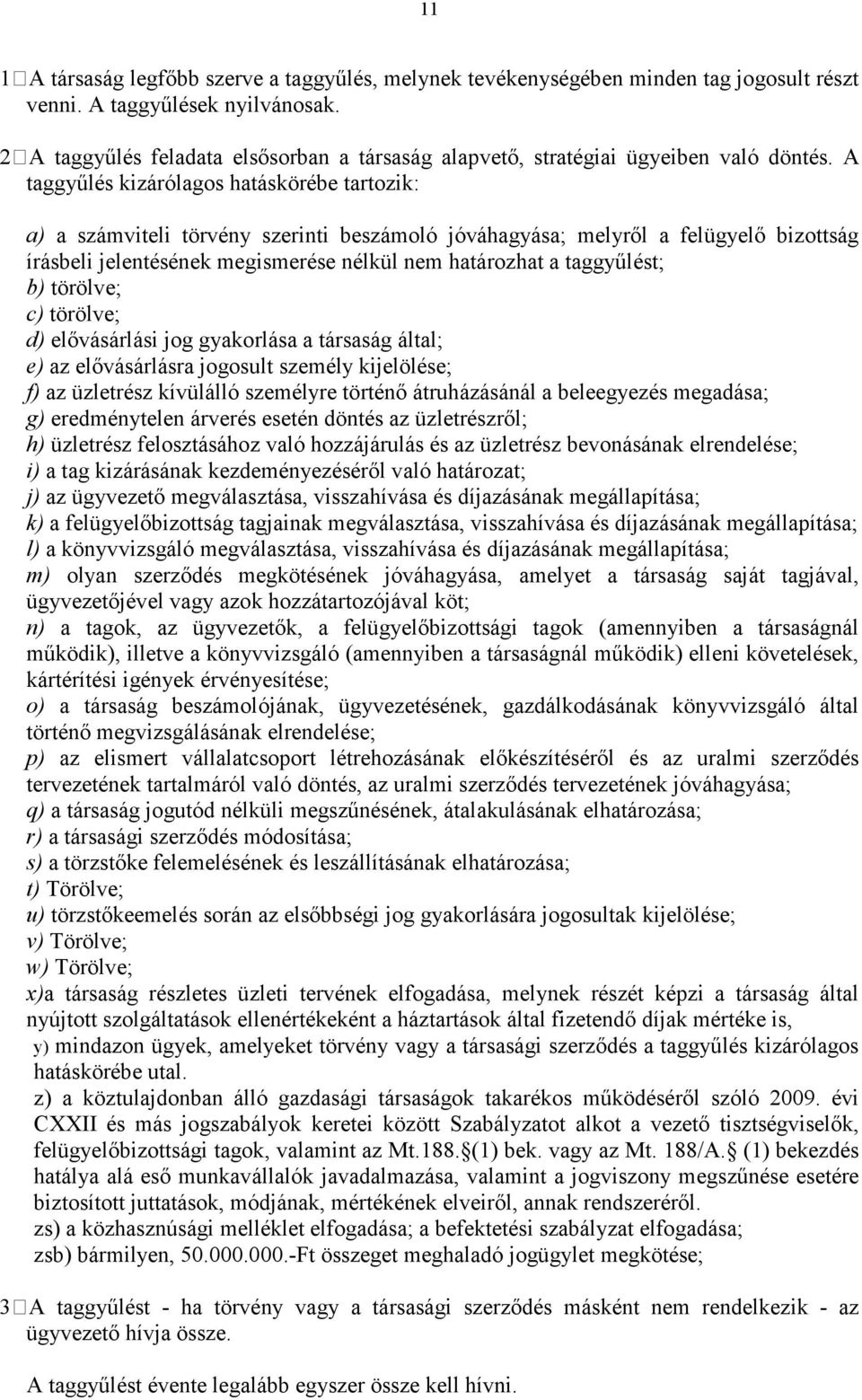 A taggyűlés kizárólagos hatáskörébe tartozik: a) a számviteli törvény szerinti beszámoló jóváhagyása; melyről a felügyelő bizottság írásbeli jelentésének megismerése nélkül nem határozhat a