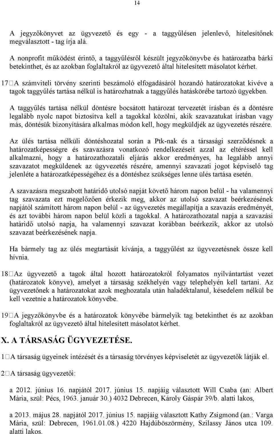 17 A számviteli törvény szerinti beszámoló elfogadásáról hozandó határozatokat kivéve a tagok taggyűlés tartása nélkül is határozhatnak a taggyűlés hatáskörébe tartozó ügyekben.