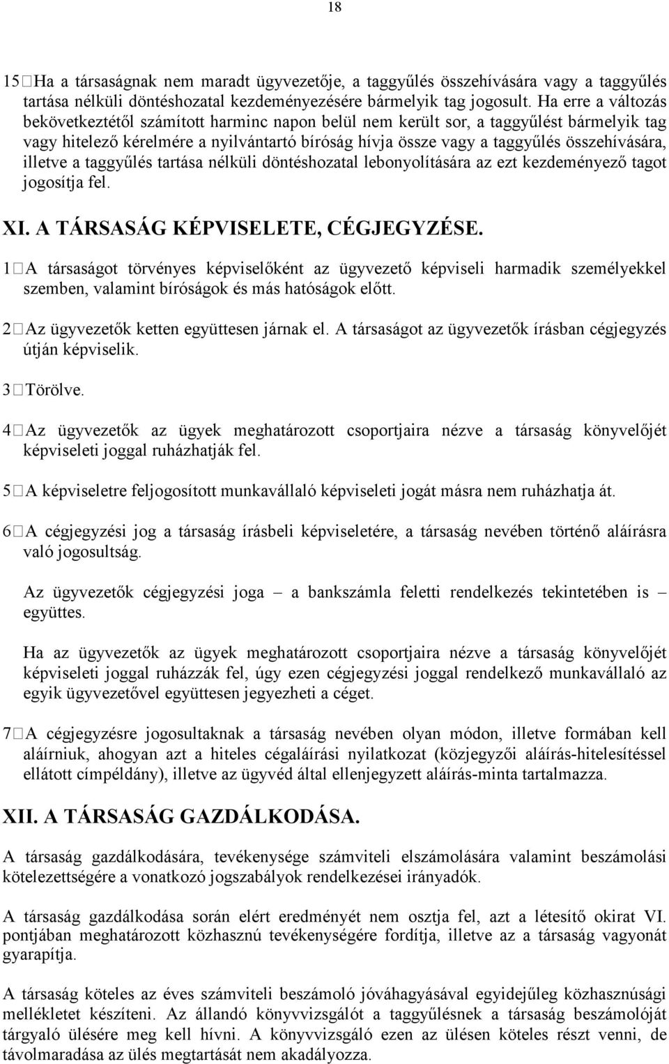 illetve a taggyűlés tartása nélküli döntéshozatal lebonyolítására az ezt kezdeményező tagot jogosítja fel. XI. A TÁRSASÁG KÉPVISELETE, CÉGJEGYZÉSE.