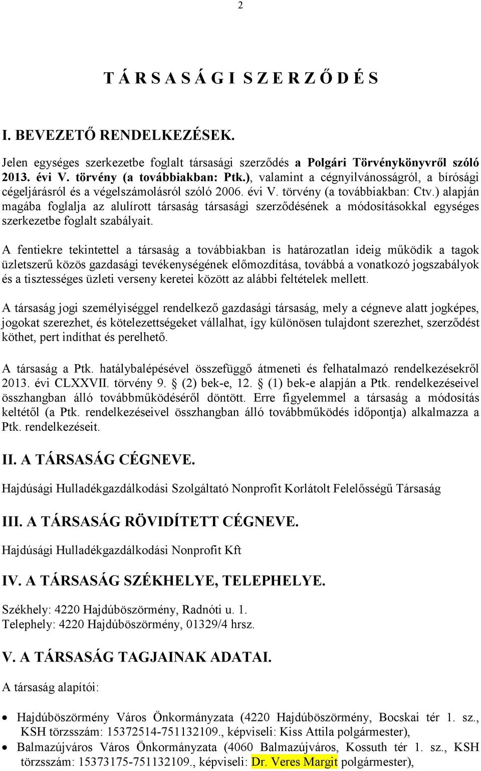 ) alapján magába foglalja az alulírott társaság társasági szerződésének a módosításokkal egységes szerkezetbe foglalt szabályait.