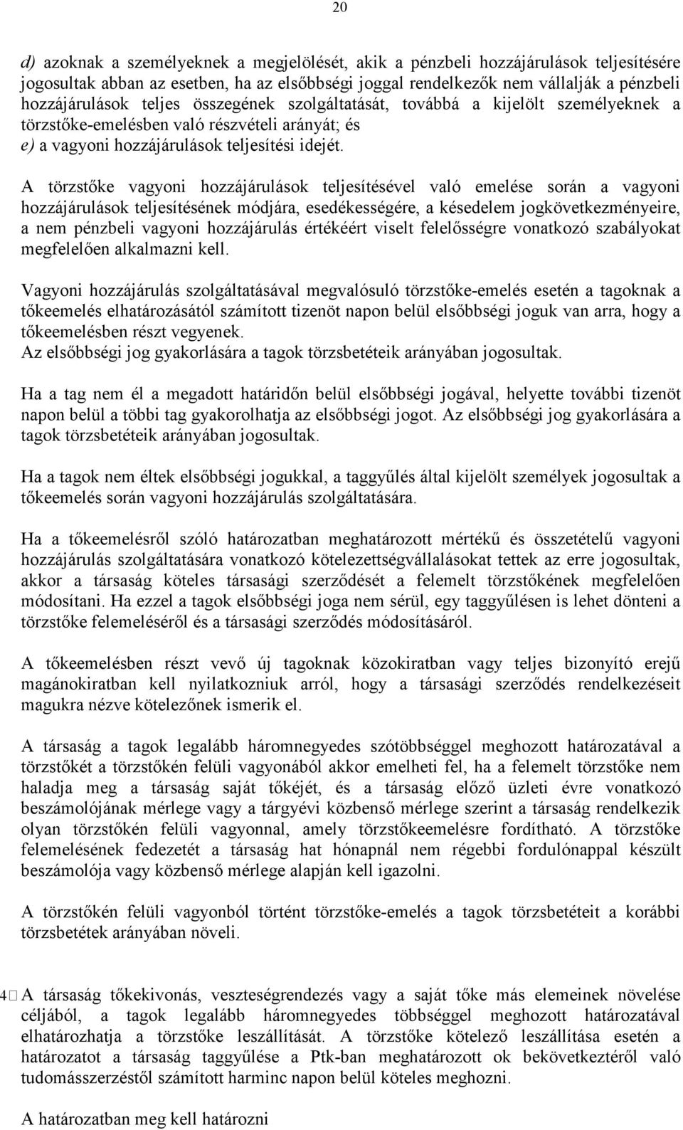 A törzstőke vagyoni hozzájárulások teljesítésével való emelése során a vagyoni hozzájárulások teljesítésének módjára, esedékességére, a késedelem jogkövetkezményeire, a nem pénzbeli vagyoni