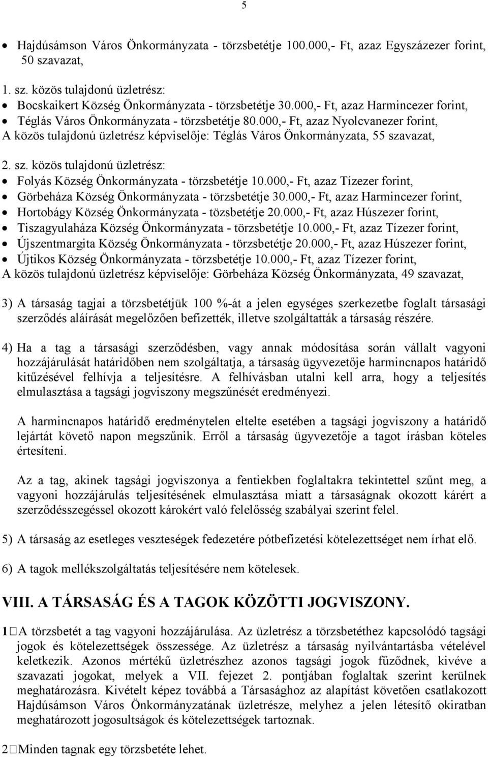 sz. közös tulajdonú üzletrész: Folyás Község Önkormányzata - törzsbetétje 10.000,- Ft, azaz Tízezer forint, Görbeháza Község Önkormányzata - törzsbetétje 30.