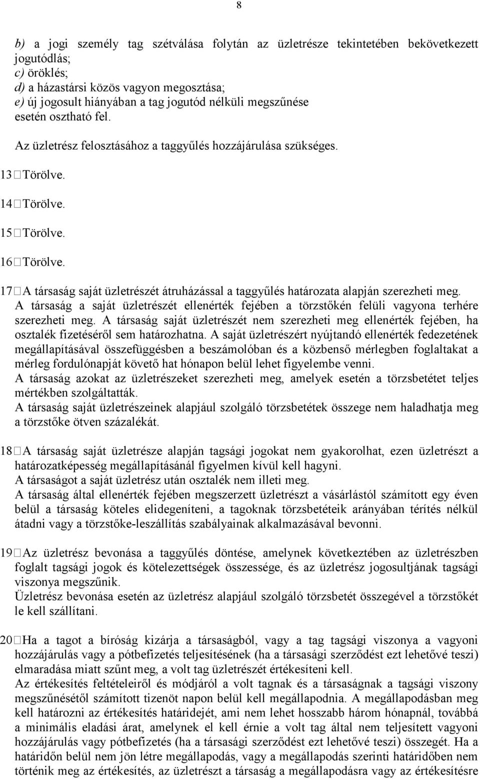 17 A társaság saját üzletrészét átruházással a taggyűlés határozata alapján szerezheti meg. A társaság a saját üzletrészét ellenérték fejében a törzstőkén felüli vagyona terhére szerezheti meg.