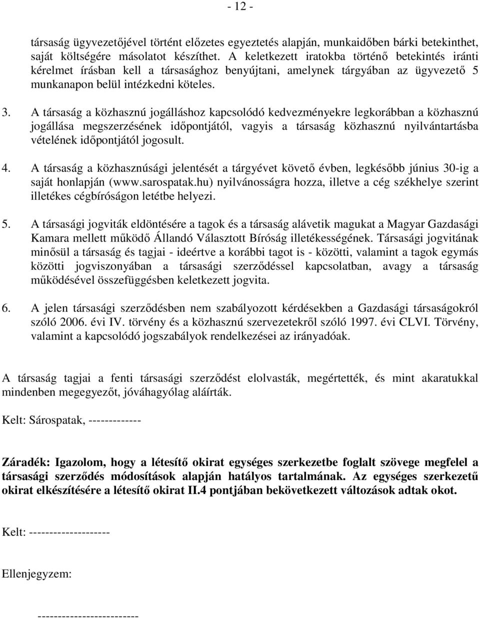 A társaság a közhasznú jogálláshoz kapcsolódó kedvezményekre legkorábban a közhasznú jogállása megszerzésének idıpontjától, vagyis a társaság közhasznú nyilvántartásba vételének idıpontjától jogosult.