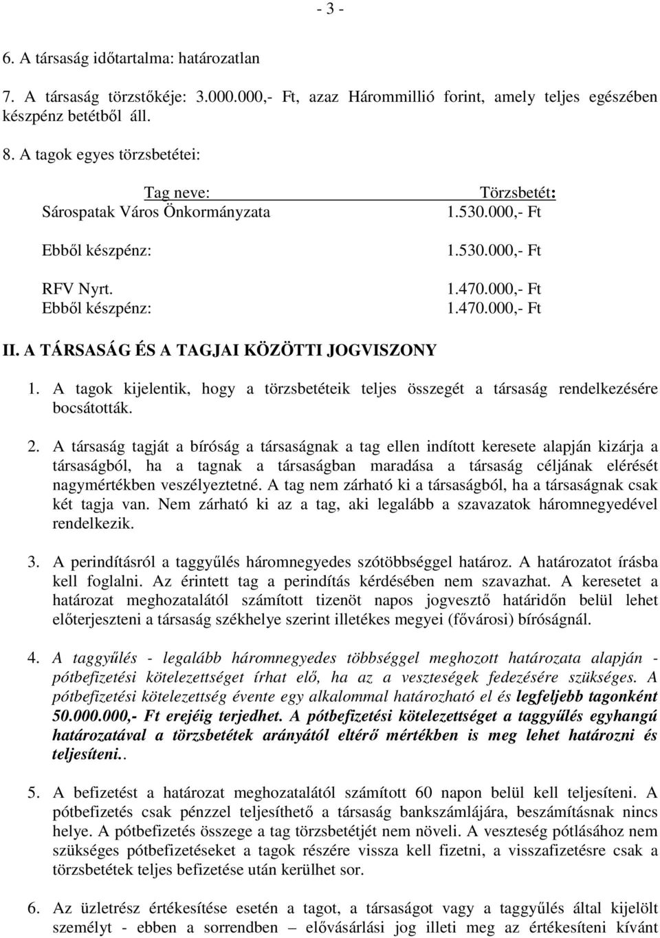 A TÁRSASÁG ÉS A TAGJAI KÖZÖTTI JOGVISZONY 1. A tagok kijelentik, hogy a törzsbetéteik teljes összegét a társaság rendelkezésére bocsátották. 2.