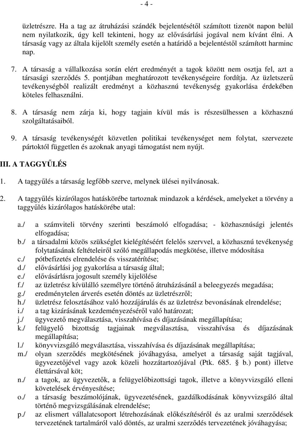 A társaság a vállalkozása során elért eredményét a tagok között nem osztja fel, azt a társasági szerzıdés 5. pontjában meghatározott tevékenységeire fordítja.