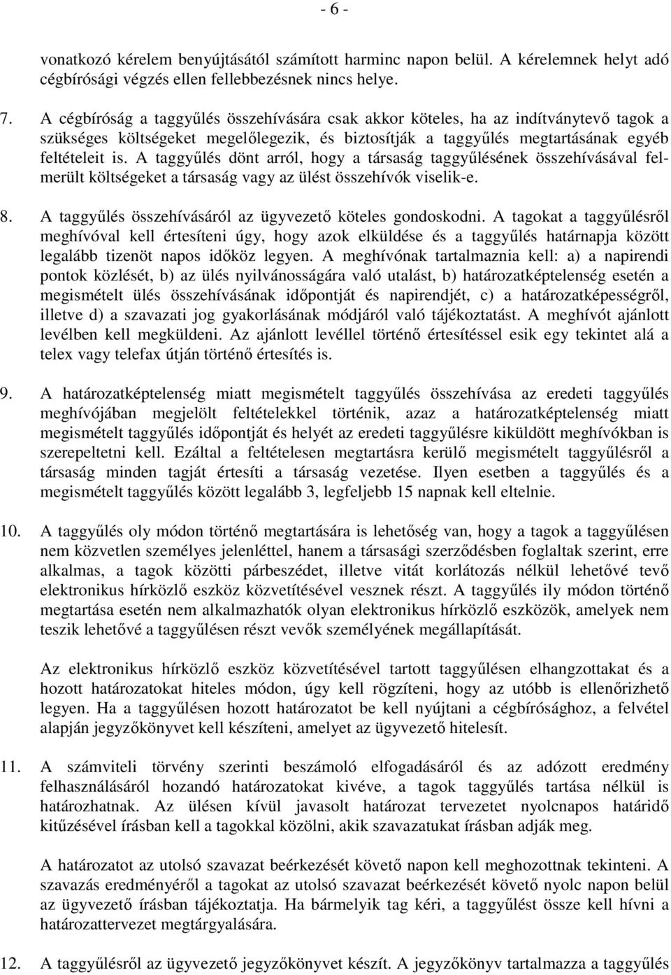 A taggyőlés dönt arról, hogy a társaság taggyőlésének összehívásával felmerült költségeket a társaság vagy az ülést összehívók viselik-e. 8.