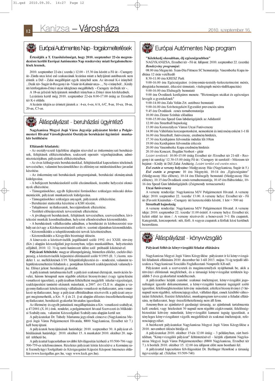 30 óra között a Fõ út - Csengery út- Zárda utca közé esõ szakaszának lezárása miatt a helyijárati autóbuszok nem érintik a Dél - Zalai megállópárt egyik irányból sem. Az útvonal K-i irányból:.