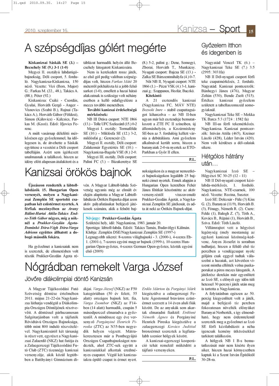 ) Kiskanizsa: Csáki - Csordás, Gyulai, Horváth Gergõ - Anger - Visnovics (Szabó B.), Rajnai (Takács A.), Horváth Gábor (Földesi), Simon (Kálovics) - Kálcsics, Farkas M. (Kozó). Edzõ: Ifjovics Ferenc.