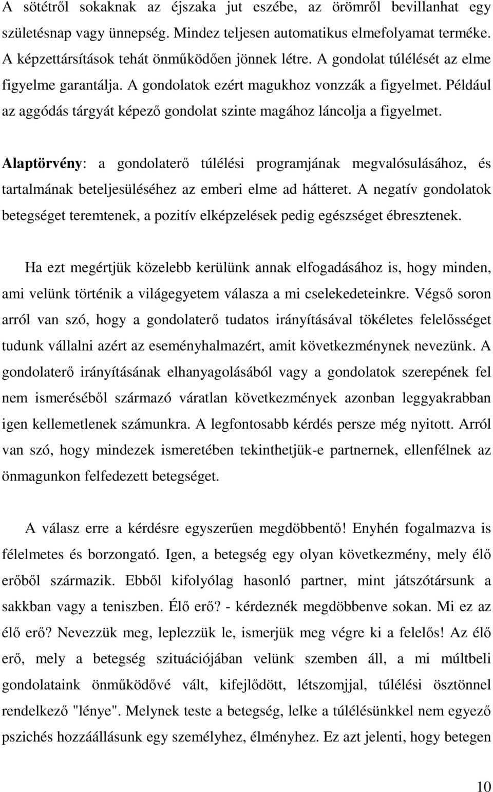 Alaptörvény: a gondolaterő túlélési programjának megvalósulásához, és tartalmának beteljesüléséhez az emberi elme ad hátteret.