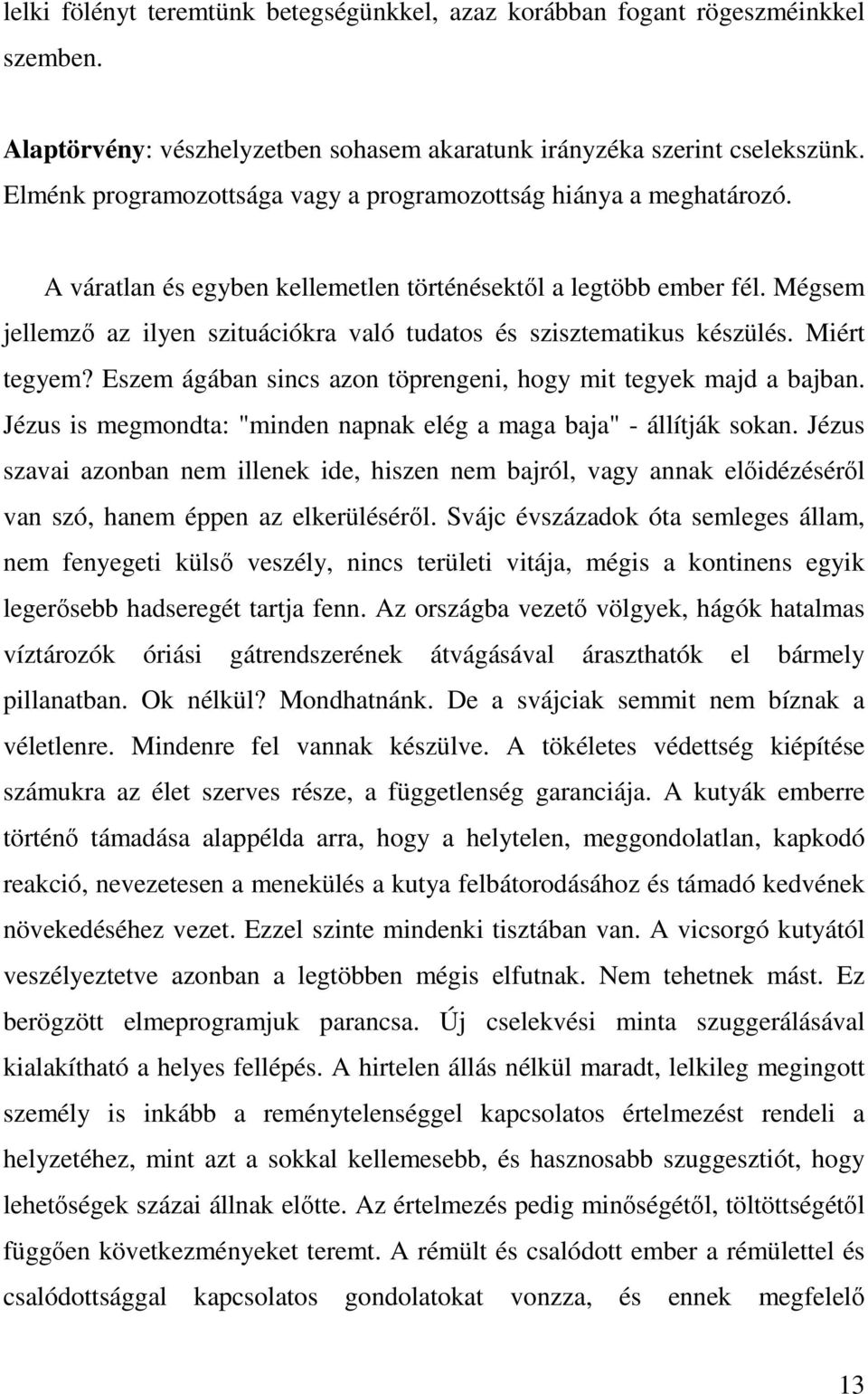 Mégsem jellemző az ilyen szituációkra való tudatos és szisztematikus készülés. Miért tegyem? Eszem ágában sincs azon töprengeni, hogy mit tegyek majd a bajban.