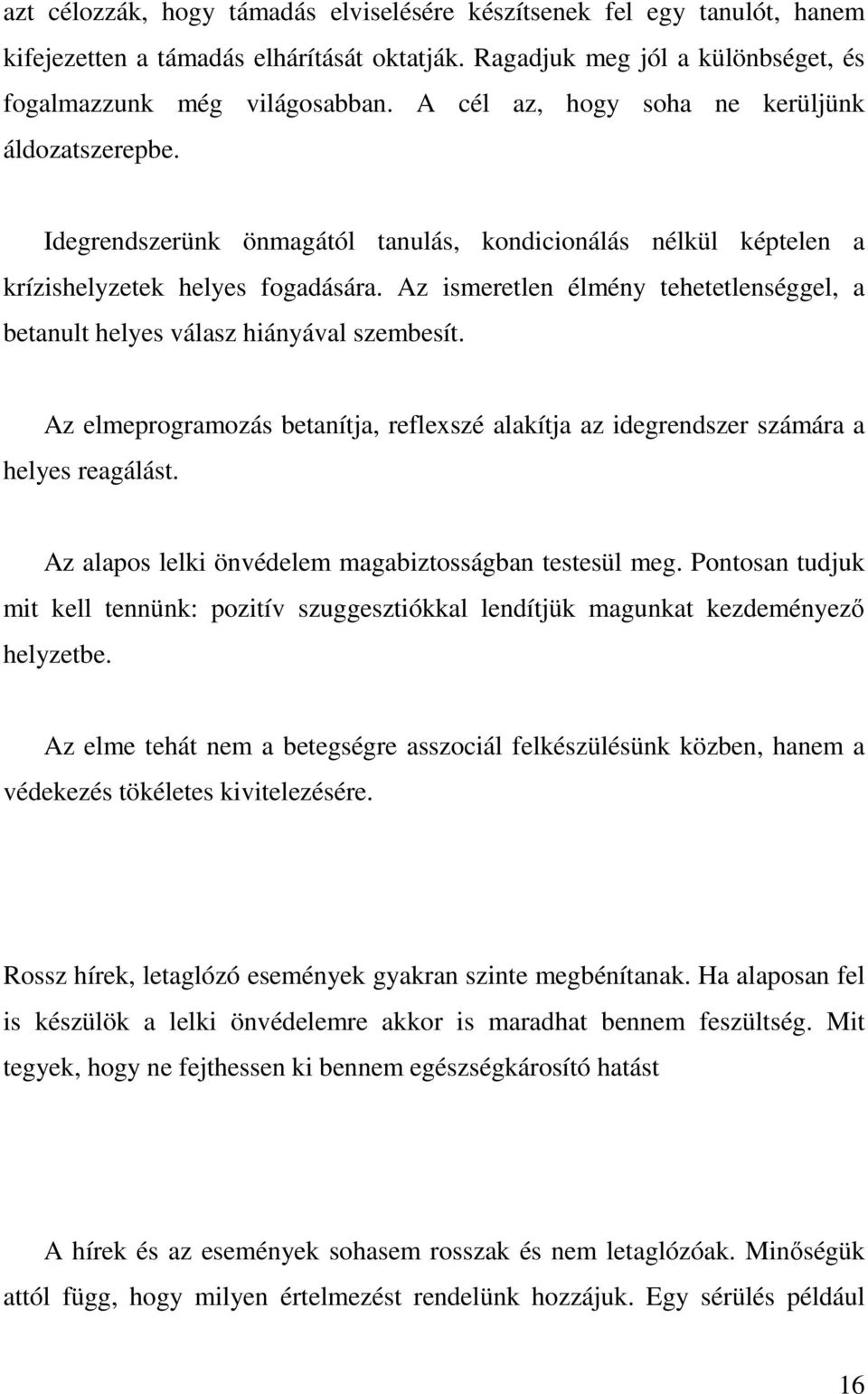 Az ismeretlen élmény tehetetlenséggel, a betanult helyes válasz hiányával szembesít. Az elmeprogramozás betanítja, reflexszé alakítja az idegrendszer számára a helyes reagálást.