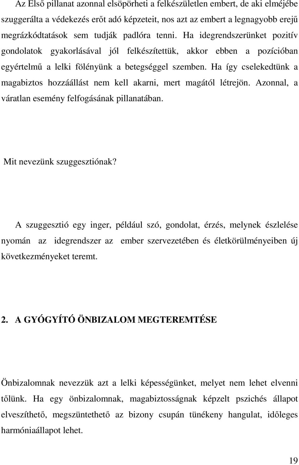 Ha így cselekedtünk a magabiztos hozzáállást nem kell akarni, mert magától létrejön. Azonnal, a váratlan esemény felfogásának pillanatában. Mit nevezünk szuggesztiónak?
