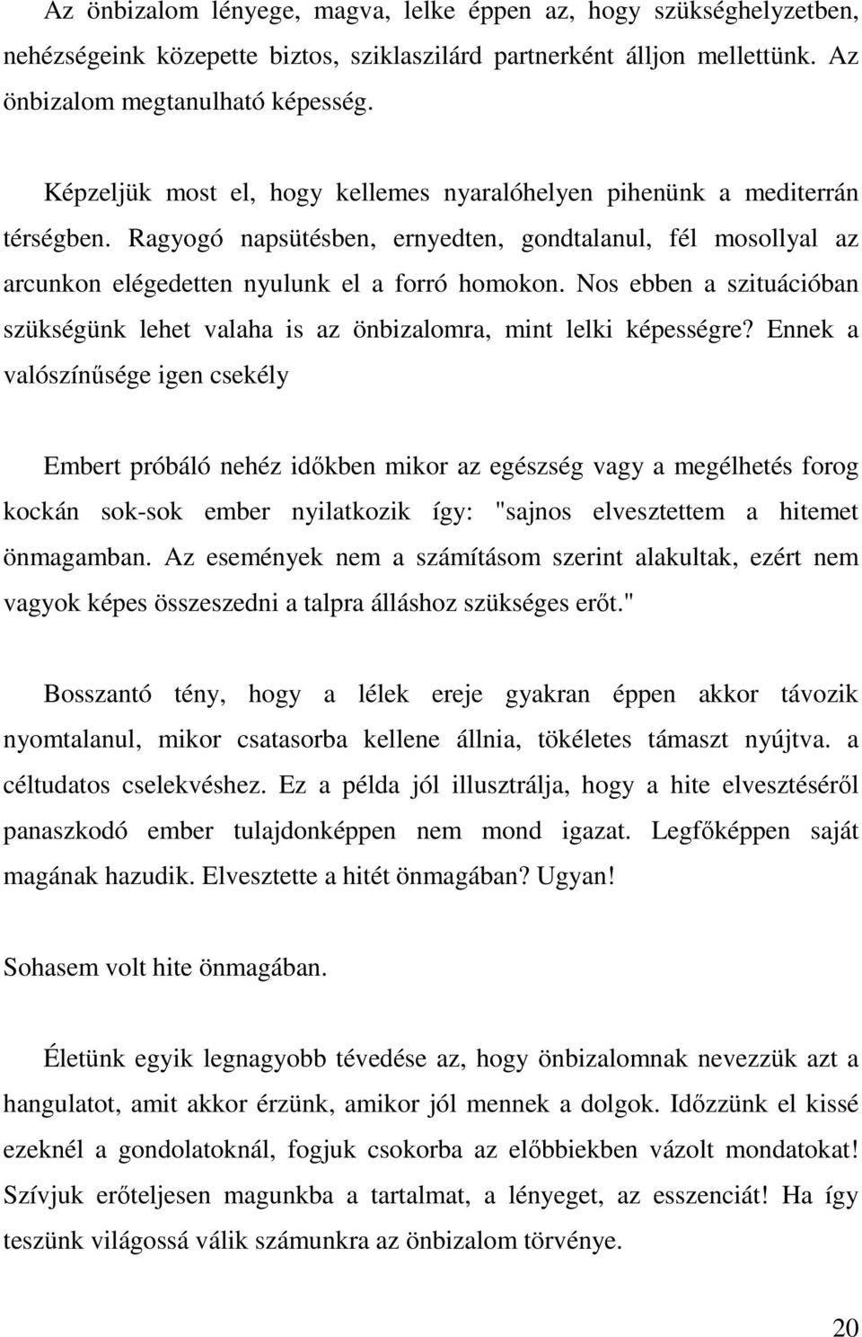 Nos ebben a szituációban szükségünk lehet valaha is az önbizalomra, mint lelki képességre?