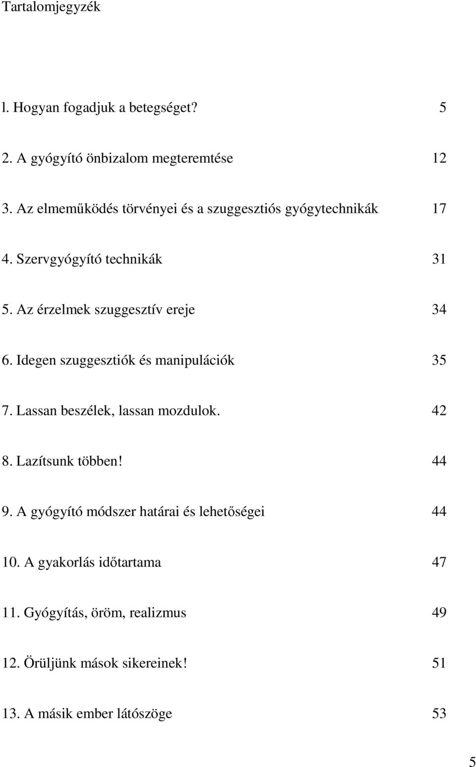 Az érzelmek szuggesztív ereje 34 6. Idegen szuggesztiók és manipulációk 35 7. Lassan beszélek, lassan mozdulok. 42 8.