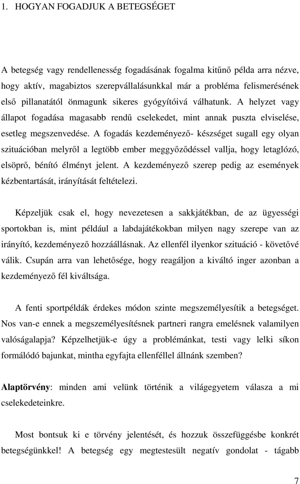 A fogadás kezdeményező- készséget sugall egy olyan szituációban melyről a legtöbb ember meggyőződéssel vallja, hogy letaglózó, elsöprő, bénító élményt jelent.