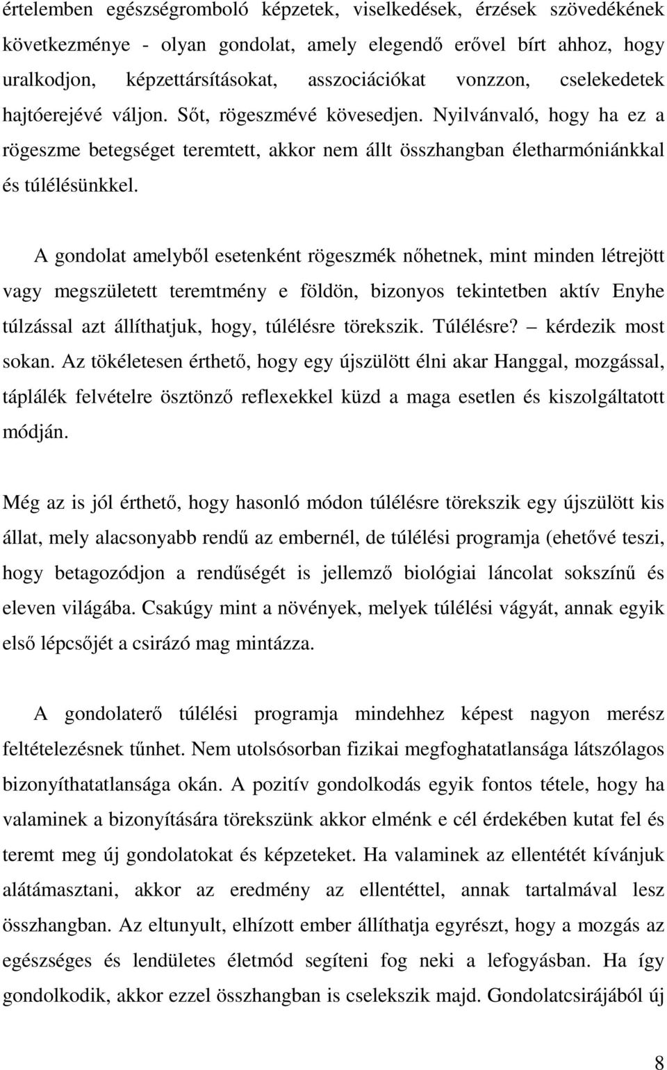 A gondolat amelyből esetenként rögeszmék nőhetnek, mint minden létrejött vagy megszületett teremtmény e földön, bizonyos tekintetben aktív Enyhe túlzással azt állíthatjuk, hogy, túlélésre törekszik.