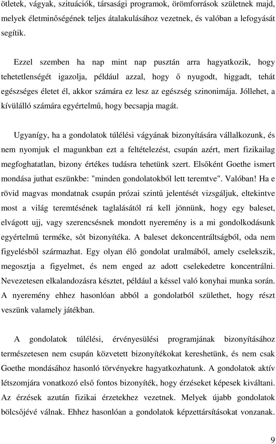 szinonimája. Jóllehet, a kívülálló számára egyértelmű, hogy becsapja magát.