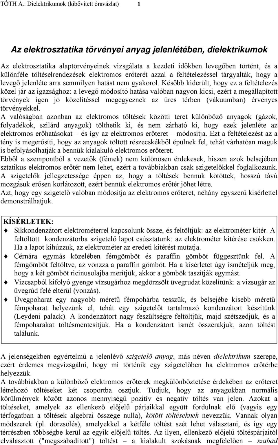 Később kiderült, hogy ez a feltételezés közel jár az igazsághoz: a levegő módosító hatása valóban nagyon kicsi, ezért a megállaított törvények igen jó közelítéssel megegyeznek az üres térben