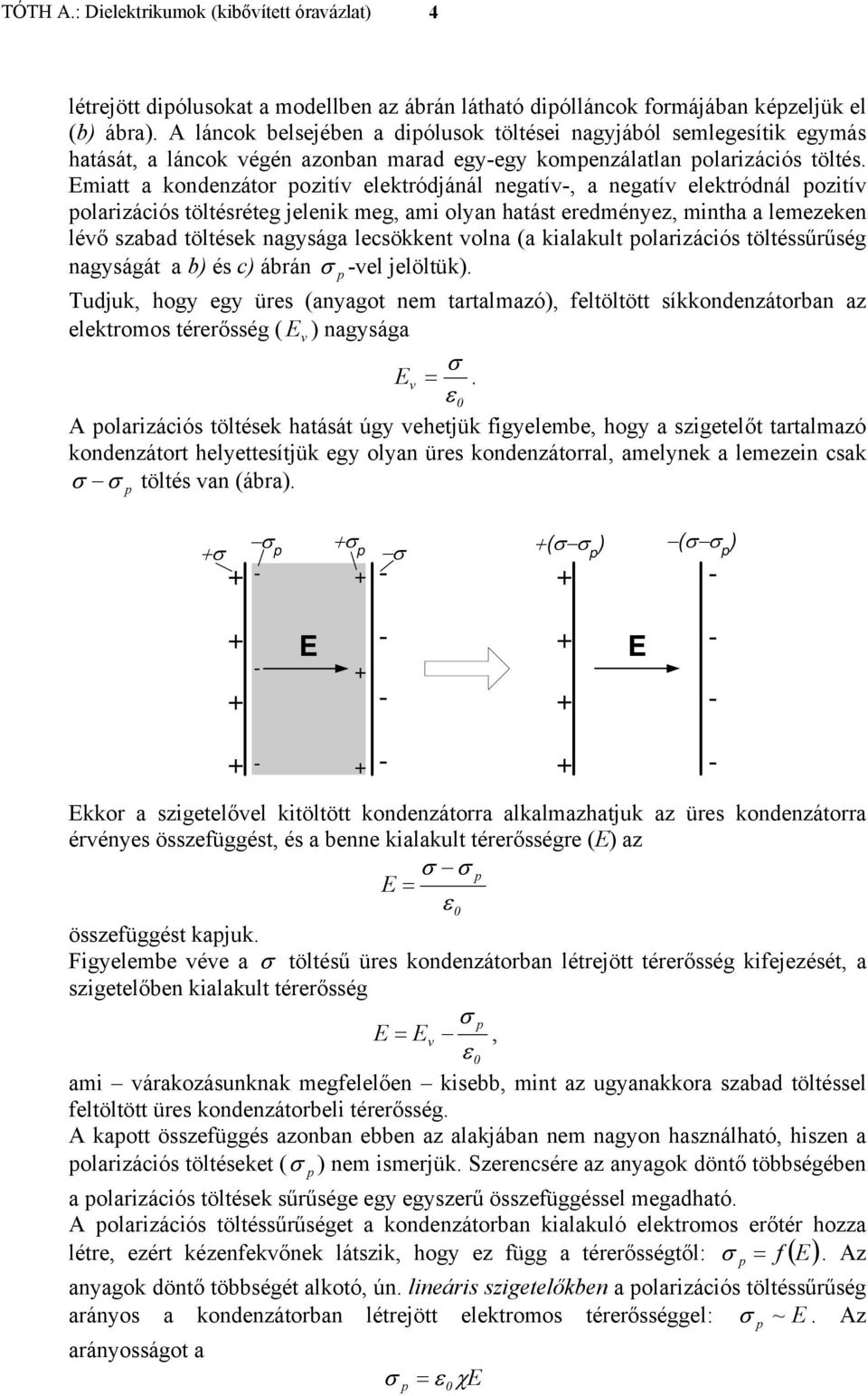 miatt a kondenzátor ozitív elektródjánál negatív, a negatív elektródnál ozitív olarizációs töltésréteg jelenik meg, ami olyan hatást eredményez, mintha a lemezeken lévő szabad töltések nagysága