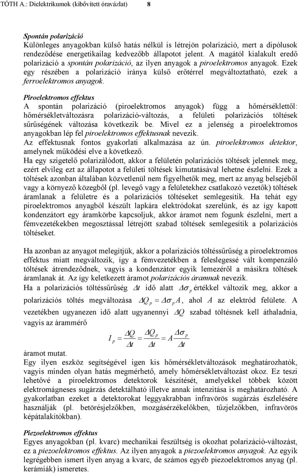 Piroelektromos effektus sontán olarizáció (iroelektromos anyagok) függ a hőmérséklettől: hőmérsékletváltozásra olarizációváltozás, a felületi olarizációs töltések sűrűségének változása következik be.