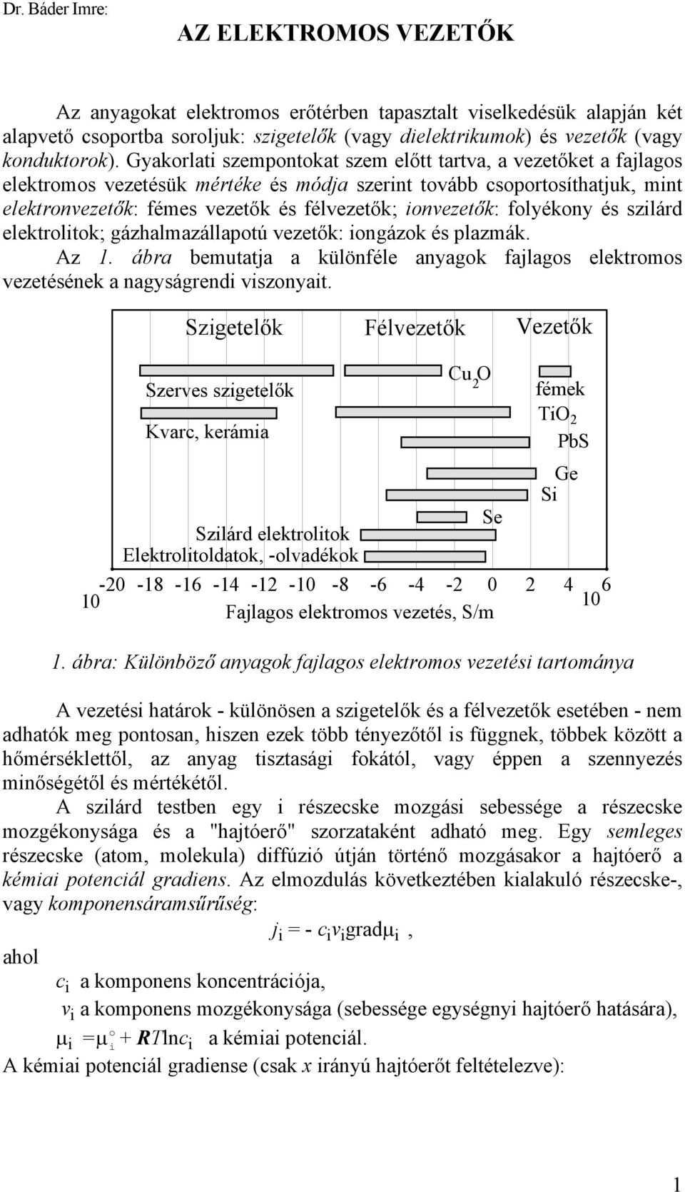 ionvezetők: folyékony és szilárd elektrolitok; gázhalmazállapotú vezetők: iongázok és plazmák. Az 1. ábra bemutatja a különféle anyagok fajlagos elektromos vezetésének a nagyságrendi viszonyait.