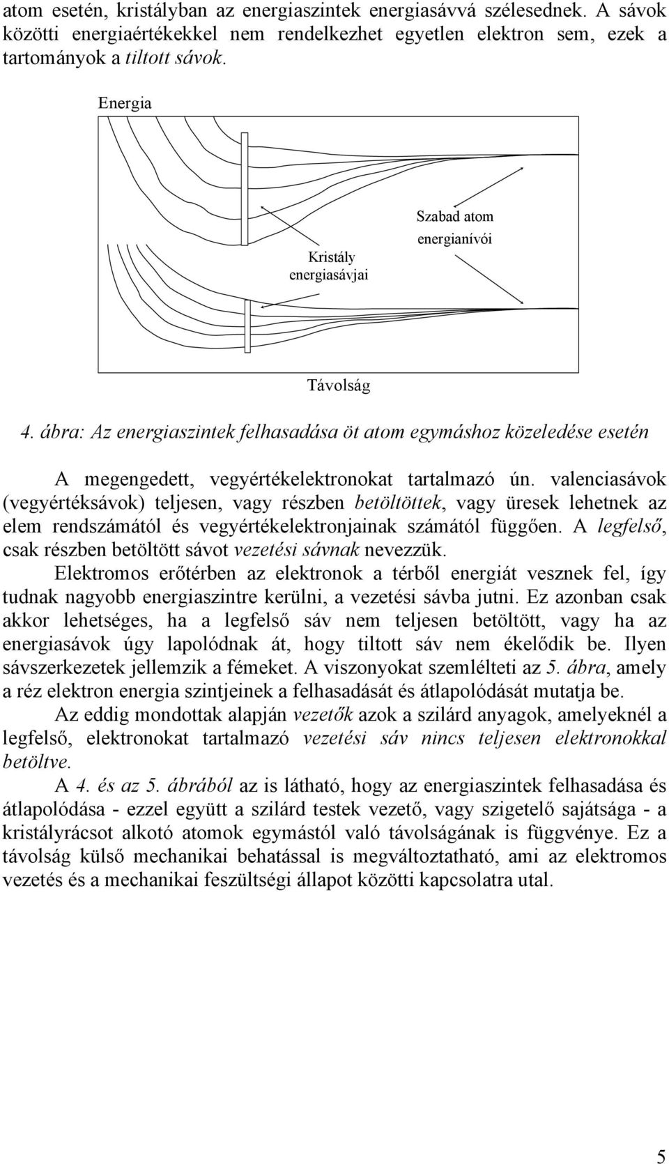 valenciasávok (vegyértéksávok) teljesen, vagy részben betöltöttek, vagy üresek lehetnek az elem rendszámától és vegyértékelektronjainak számától függően.