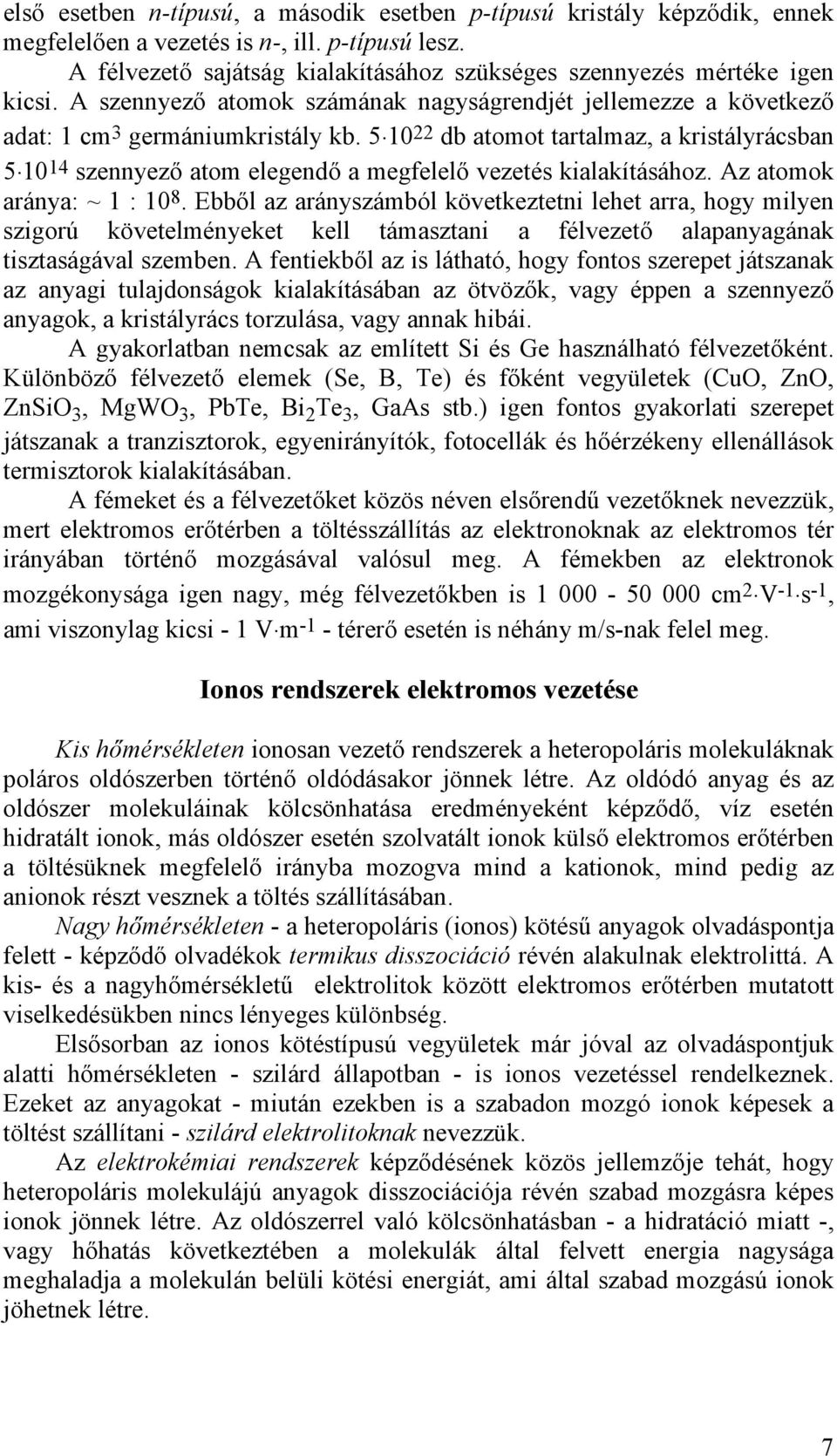 10 14 szennyező atom elegendő a megfelelő vezetés kialakításához. Az atomok aránya: ~ 1 : 10 8.