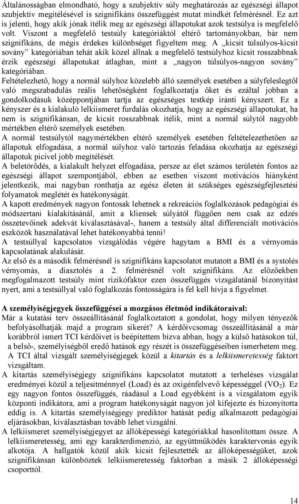 Viszont a megfelelő testsúly kategóriáktól eltérő tartományokban, bár nem szignifikáns, de mégis érdekes különbséget figyeltem meg.