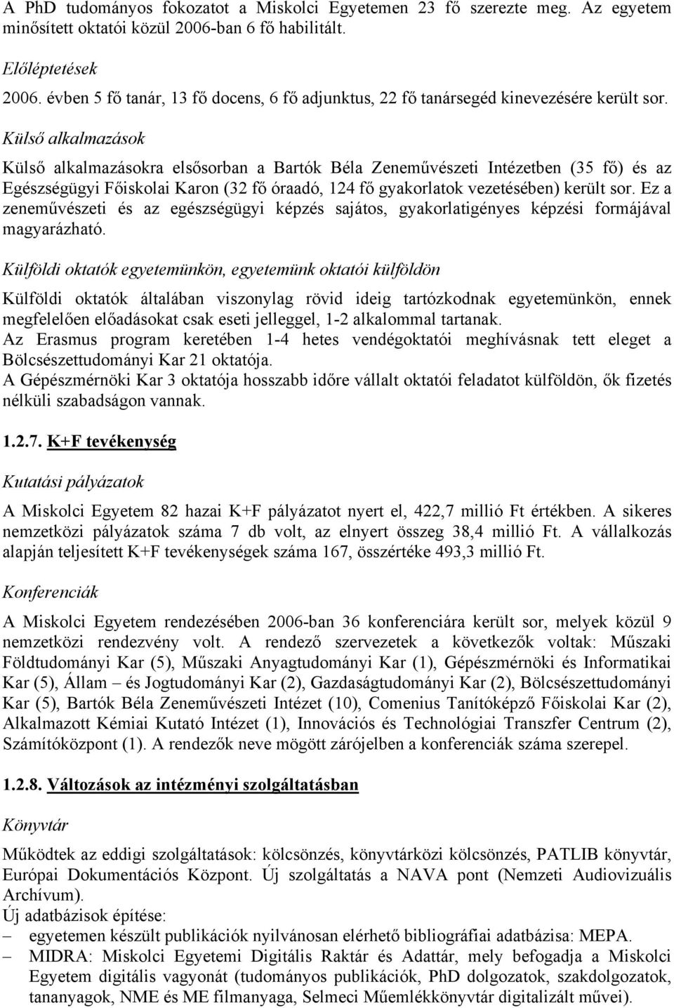 Külső alkalmazások Külső alkalmazásokra elsősorban a Bartók Béla Zeneművészeti Intézetben (35 fő) és az Egészségügyi Főiskolai Karon (32 fő óraadó, 124 fő gyakorlatok vezetésében) került sor.