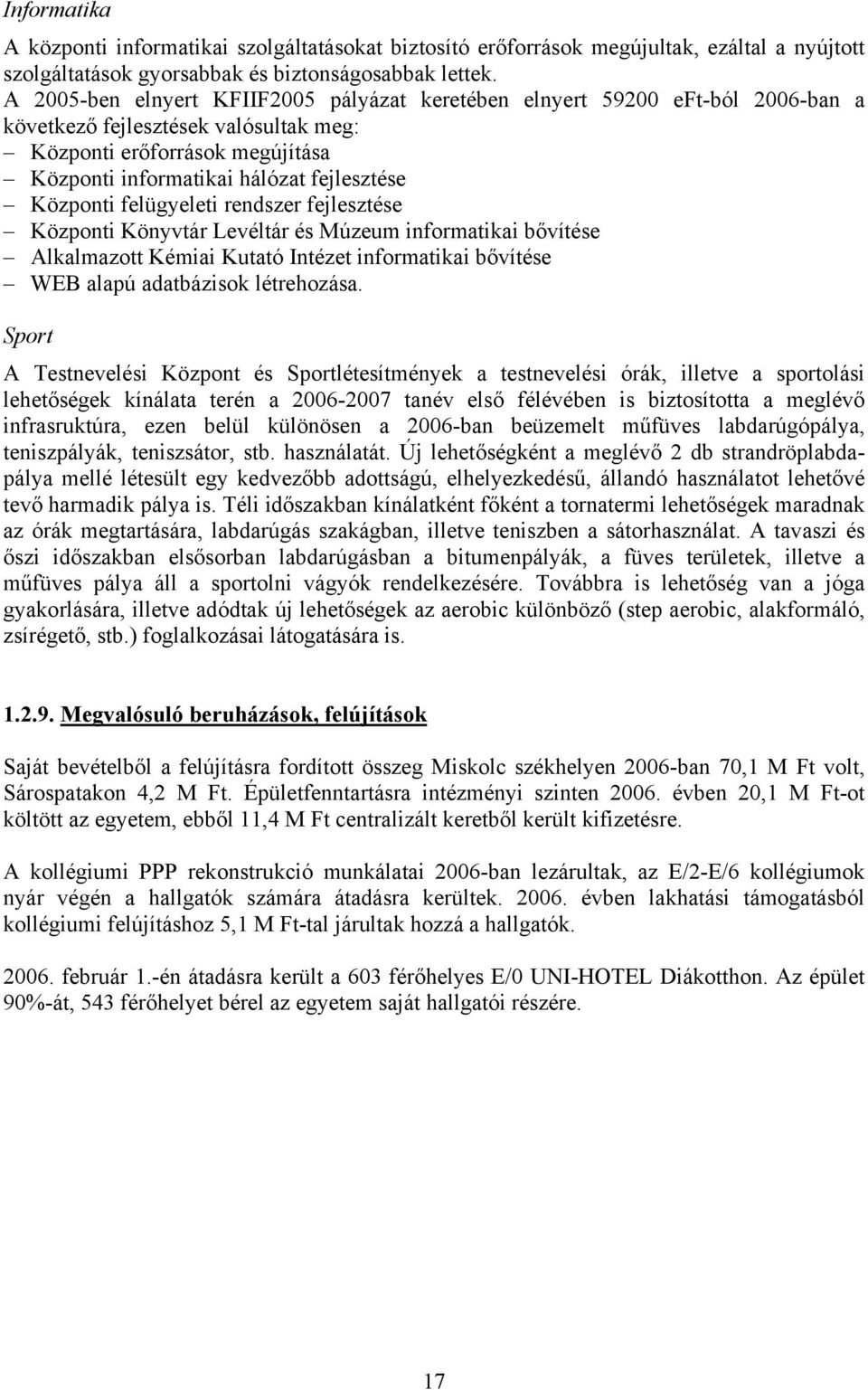 Központi felügyeleti rendszer fejlesztése Központi Könyvtár Levéltár és Múzeum informatikai bővítése Alkalmazott Kémiai Kutató Intézet informatikai bővítése WEB alapú adatbázisok létrehozása.