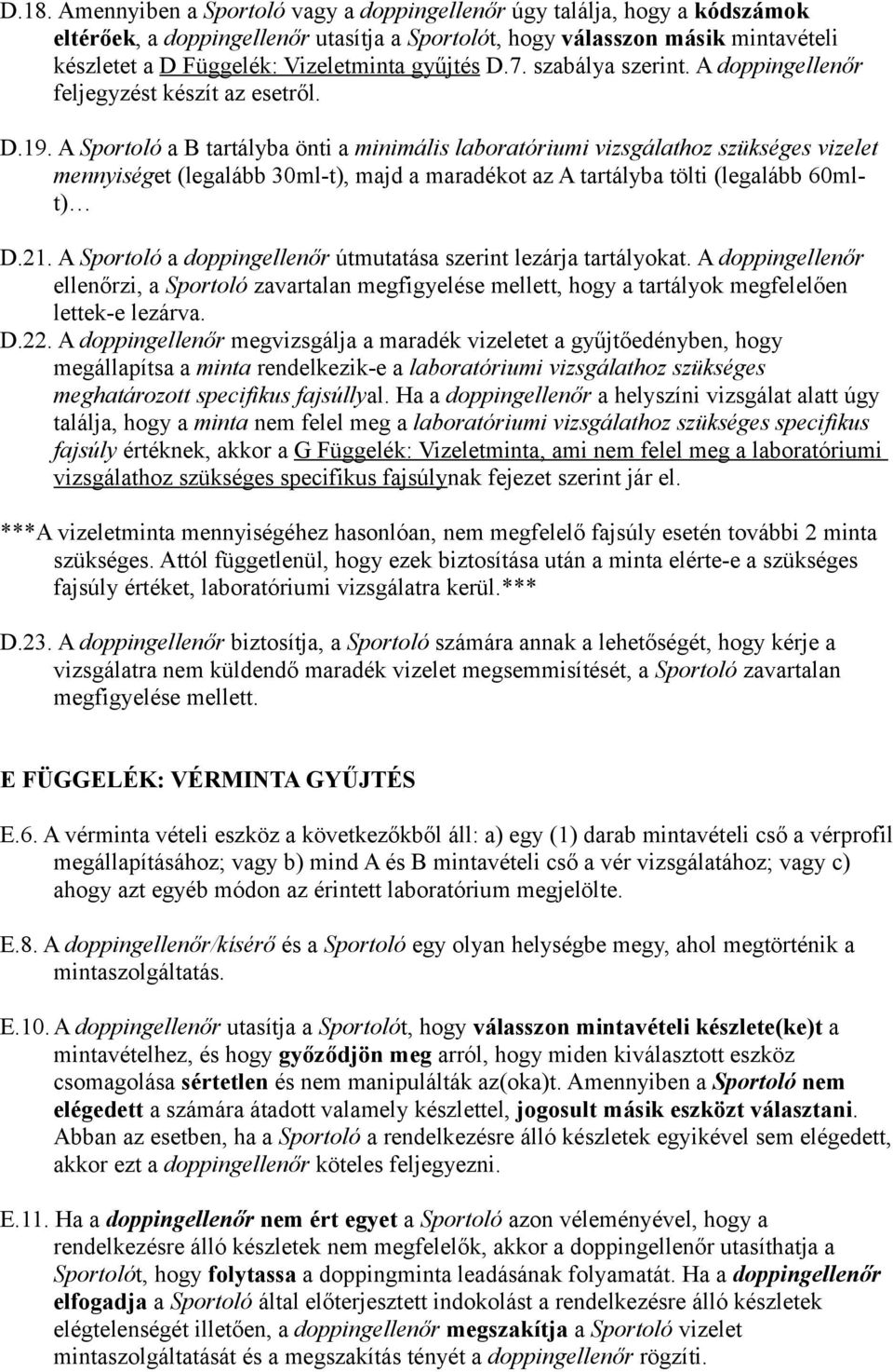 A Sportoló a B tartályba önti a minimális laboratóriumi vizsgálathoz szükséges vizelet mennyiséget (legalább 30ml-t), majd a maradékot az A tartályba tölti (legalább 60mlt) D.21.