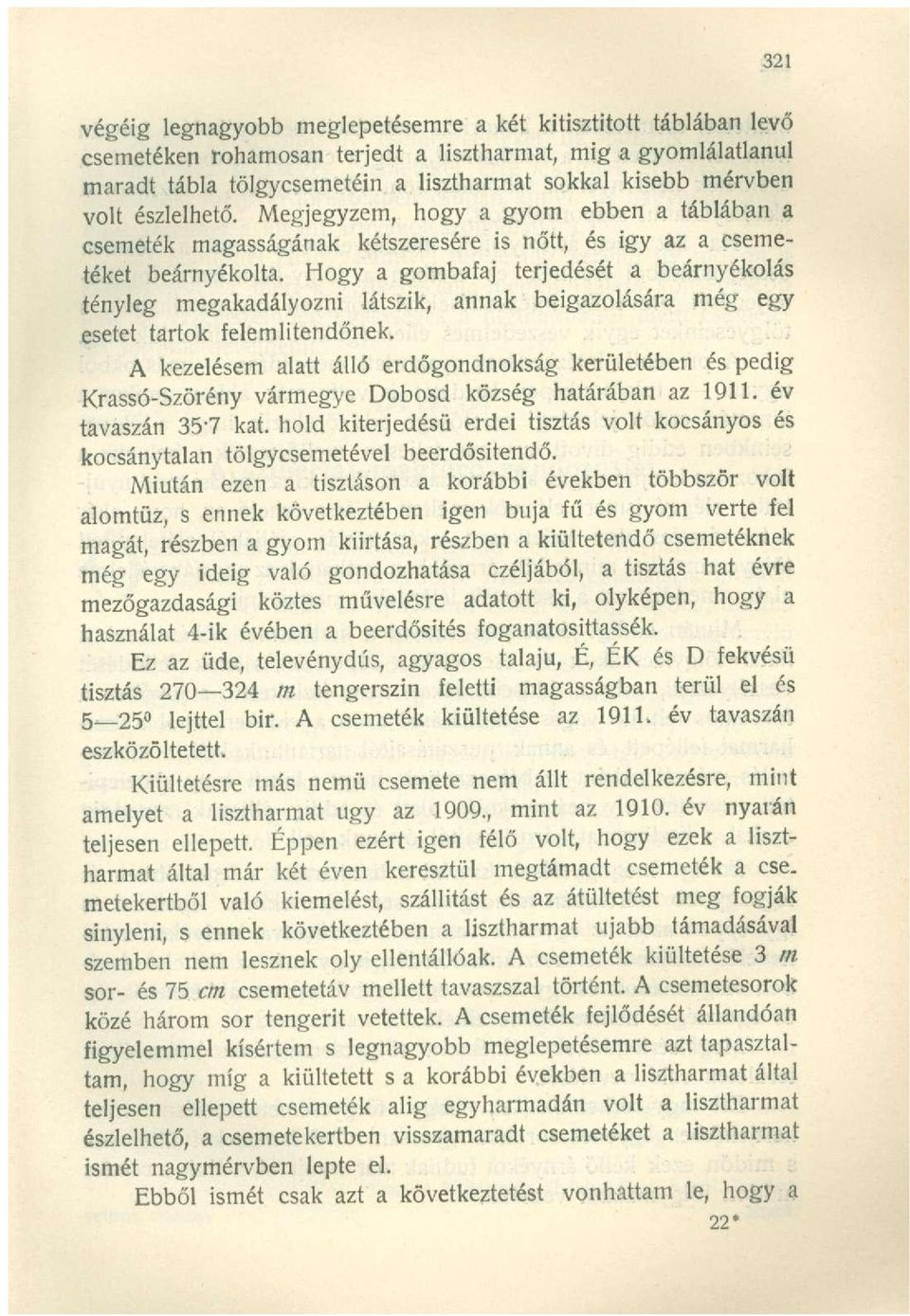 Hogy a gombafaj terjedését a beárnyékolás tényleg megakadályozni látszik, annak beigazolására még egy esetet tartok felemlitendőnek.