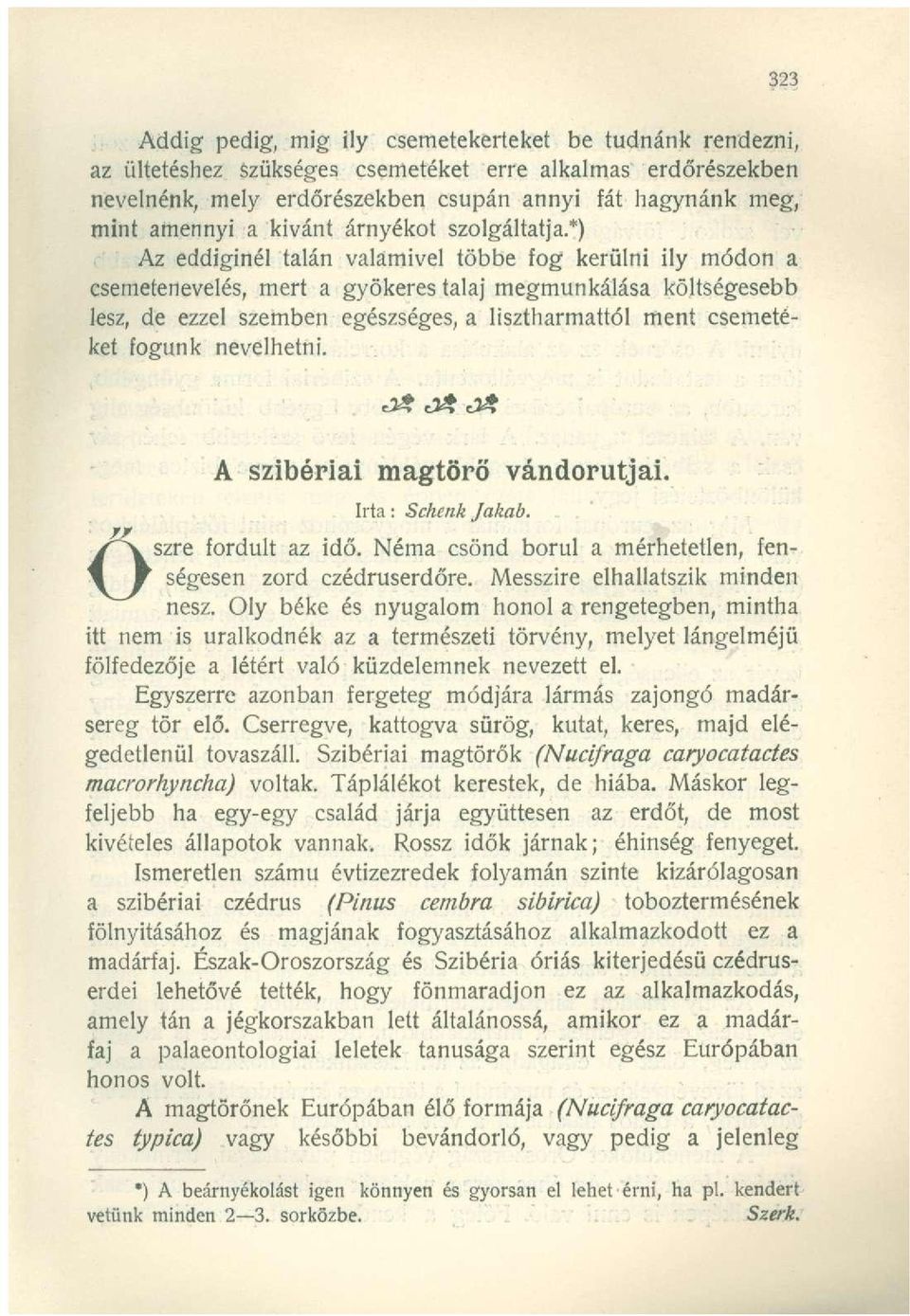 *) Az eddiginél talán valamivel többe fog kerülni ily módon a csemetenevelés, mert a gyökeres talaj megmunkálása költségesebb lesz, de ezzel szemben egészséges, a lisztharmattól ment csemetéket