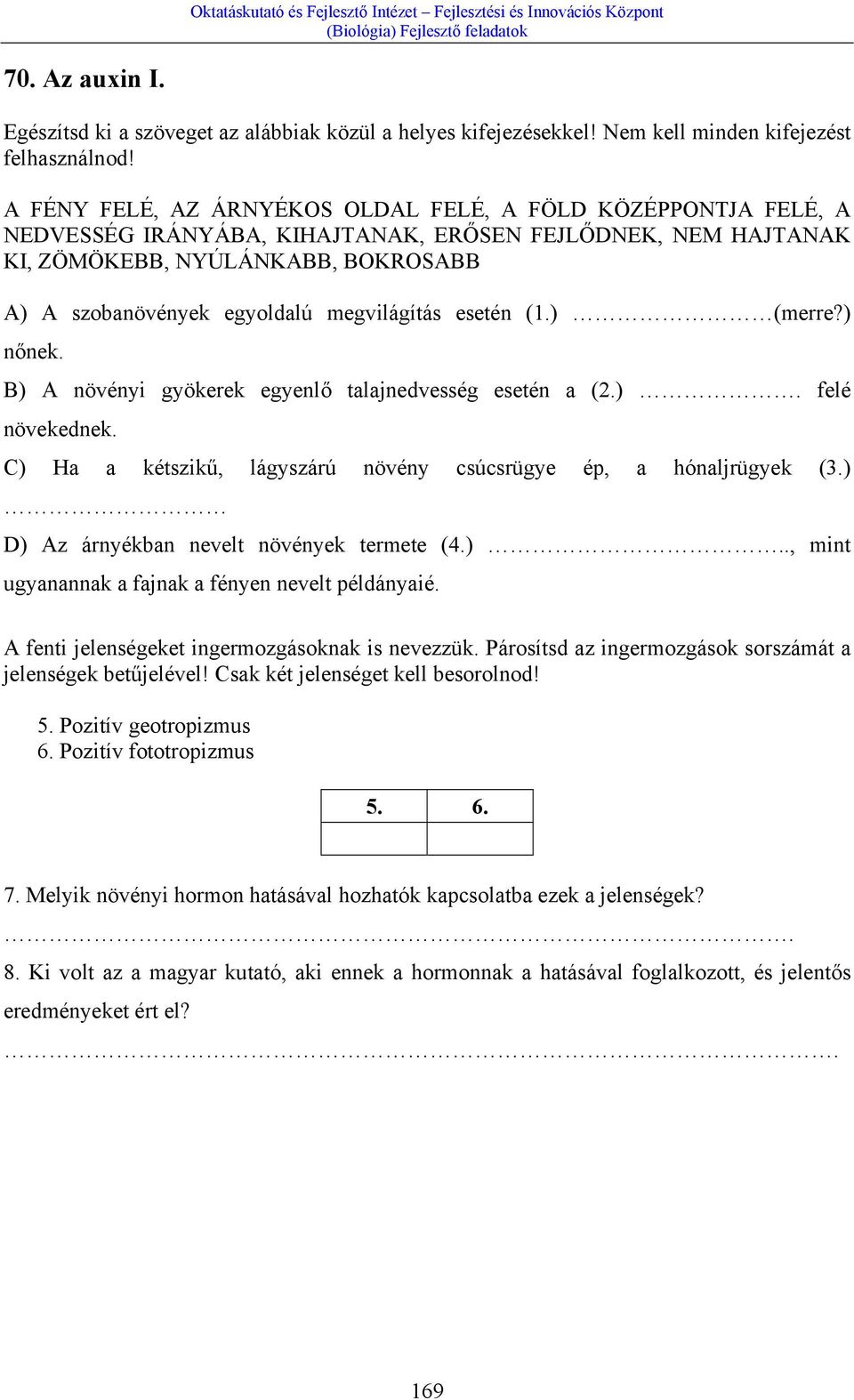 megvilágítás esetén (1.) (merre?) nőnek. B) A növényi gyökerek egyenlő talajnedvesség esetén a (2.). felé növekednek. C) Ha a kétszikű, lágyszárú növény csúcsrügye ép, a hónaljrügyek (3.