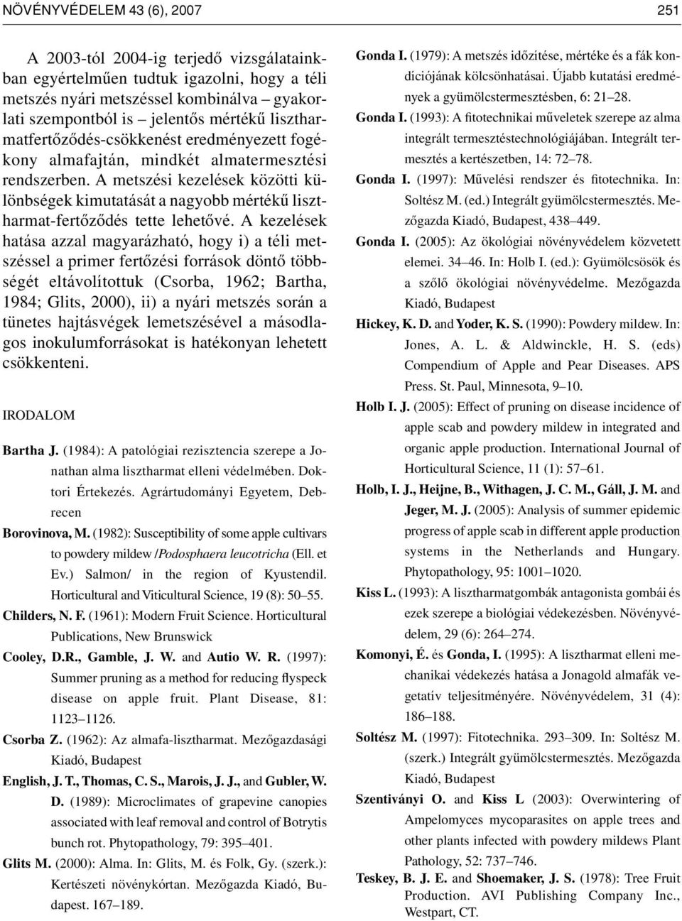 A kezelések htás zzl mgyrázhtó, hogy i) téli sel primer fertôzési források döntô töségét eltávolítottuk (Csor, 1962; Brth, 1984; Glits, 2), ii) nyári során tünetes hjtásvégek leével másodlgos