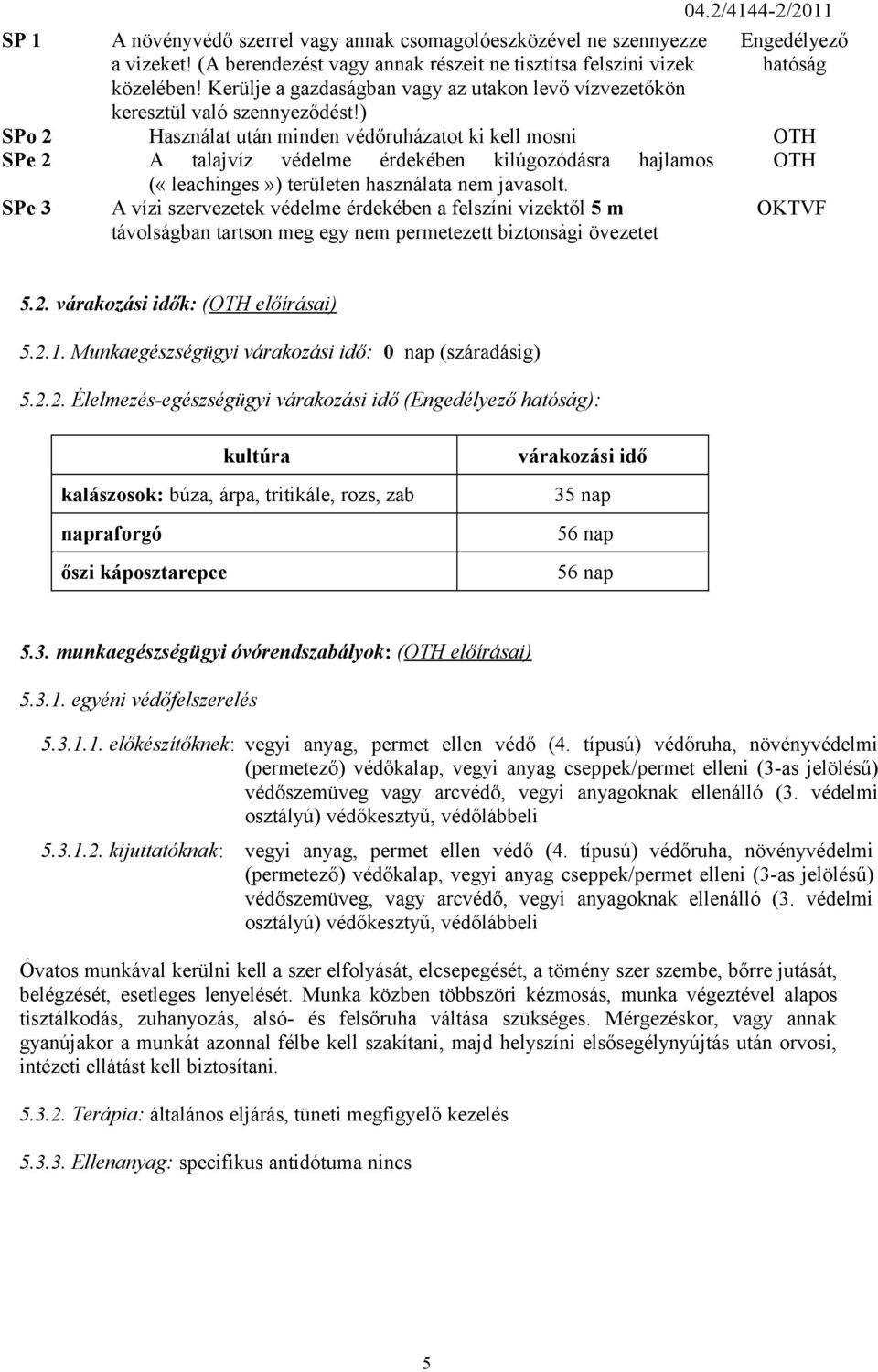 2/4144-2/2011 Engedélyező hatóság SPo 2 Használat után minden védőruházatot ki kell mosni OTH SPe 2 A talajvíz védelme érdekében kilúgozódásra hajlamos OTH («leachinges») területen használata nem