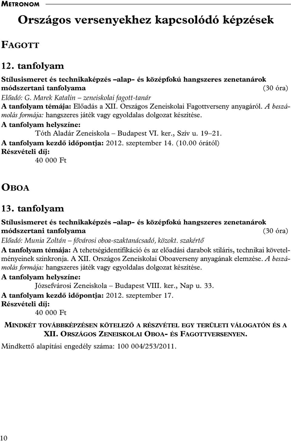 A tanfolyam kezdô idôpontja: 2012. szeptember 14. (10.00 órától) Részvételi díj: 40 000 Ft OBOA 13. tanfolyam (30 óra) Elôadó: Munia Zoltán fôvárosi oboa-szaktanácsadó, közokt.