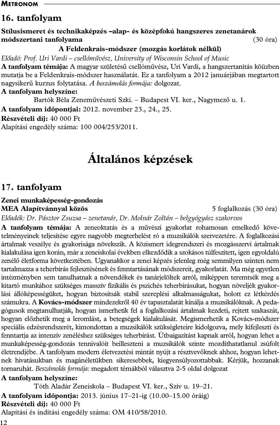 Ez a tanfolyam a 2012 januárjában megtartott nagysikerû kurzus folytatása. A beszámolás formája: dolgozat. Bartók Béla Zenemûvészeti Szki. Budapest VI. ker., Nagymezô u. 1.