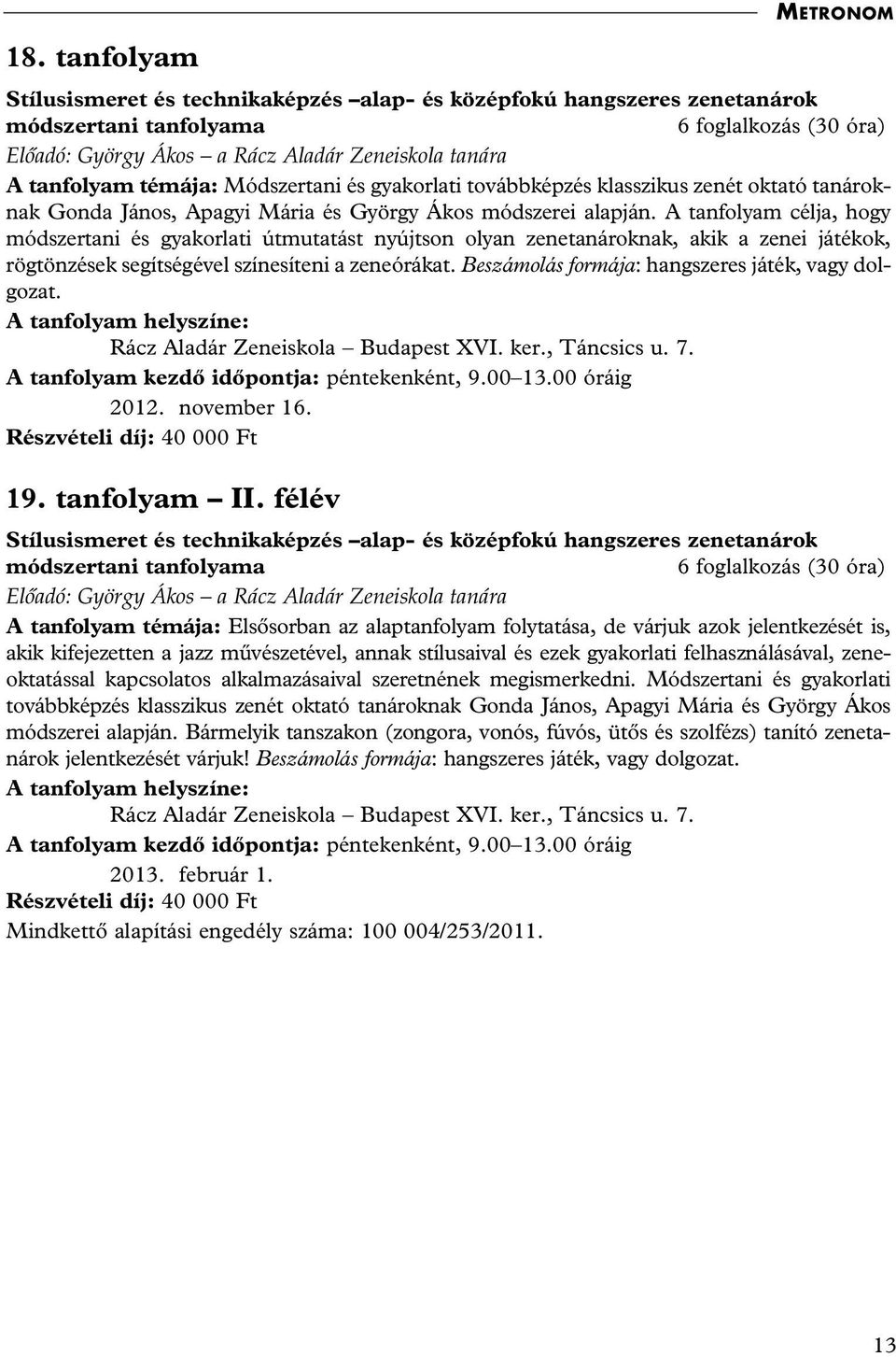 A tanfolyam célja, hogy módszertani és gyakorlati útmutatást nyújtson olyan zenetanároknak, akik a zenei játékok, rögtönzések segítségével színesíteni a zeneórákat.