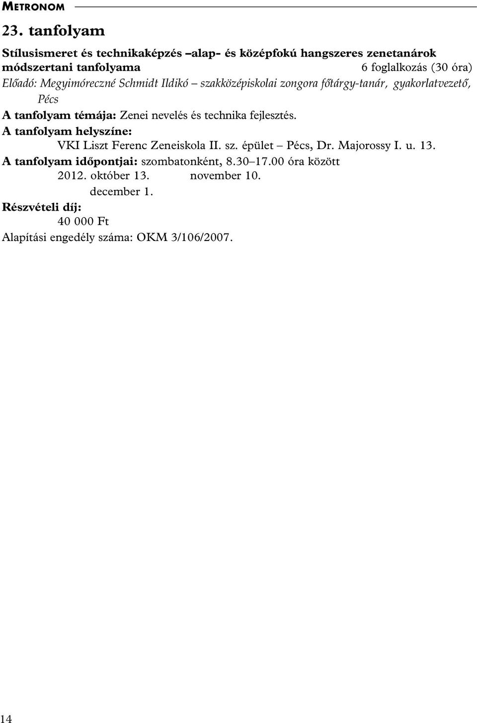 gyakorlatvezetô, Pécs A tanfolyam témája: Zenei nevelés és technika fejlesztés. VKI Liszt Ferenc Zeneiskola II.