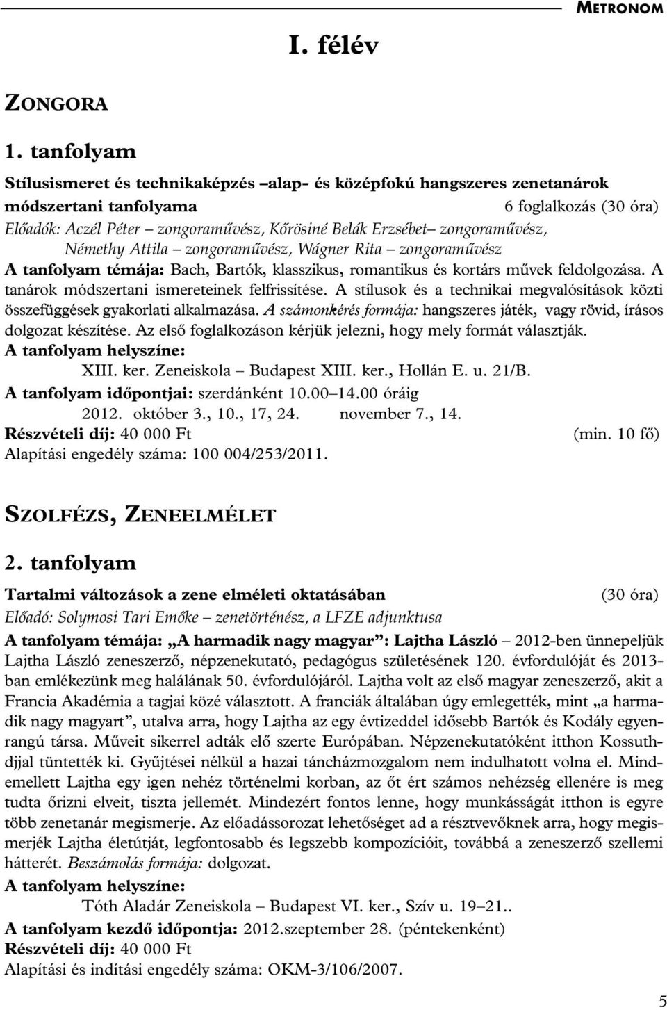 klasszikus, romantikus és kortárs mûvek feldolgozása. A tanárok módszertani ismereteinek felfrissítése. A stílusok és a technikai megvalósítások közti összefüggések gyakorlati alkalmazása.