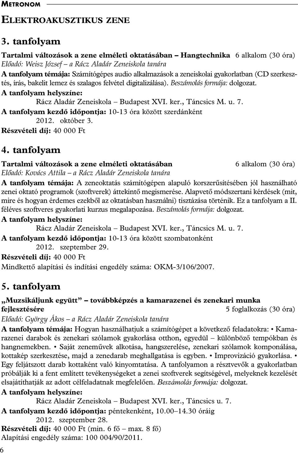 zeneiskolai gyakorlatban (CD szerkesztés, írás, bakelit lemez és szalagos felvétel digitalizálása). Beszámolás formája: dolgozat. Rácz Aladár Zeneiskola Budapest XVI. ker., Táncsics M. u. 7.