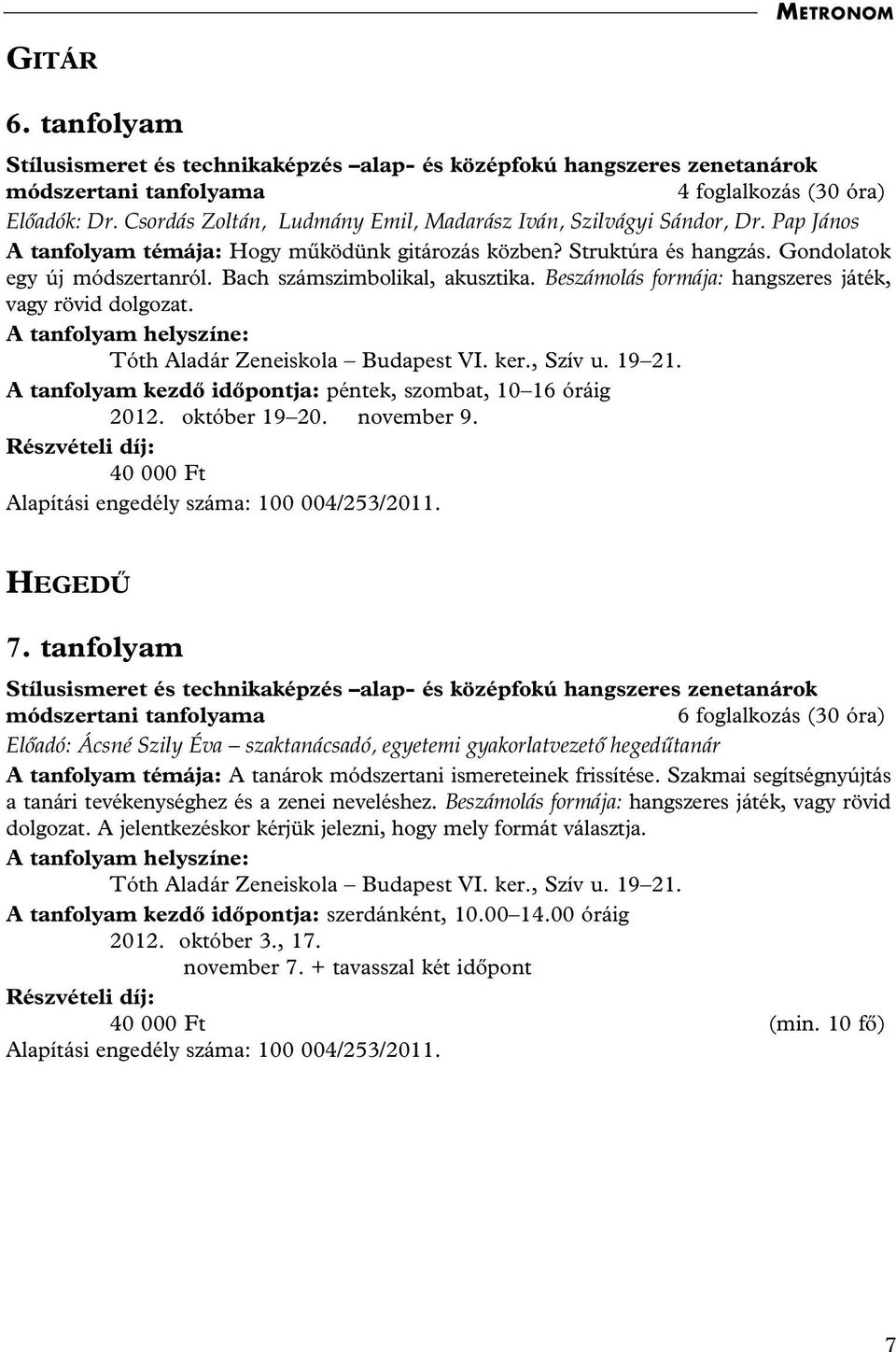 19 21. A tanfolyam kezdô idôpontja: péntek, szombat, 10 16 óráig 2012. október 19 20. november 9. Részvételi díj: 40 000 Ft Alapítási engedély száma: 100 004/253/2011. HEGEDÛ 7.