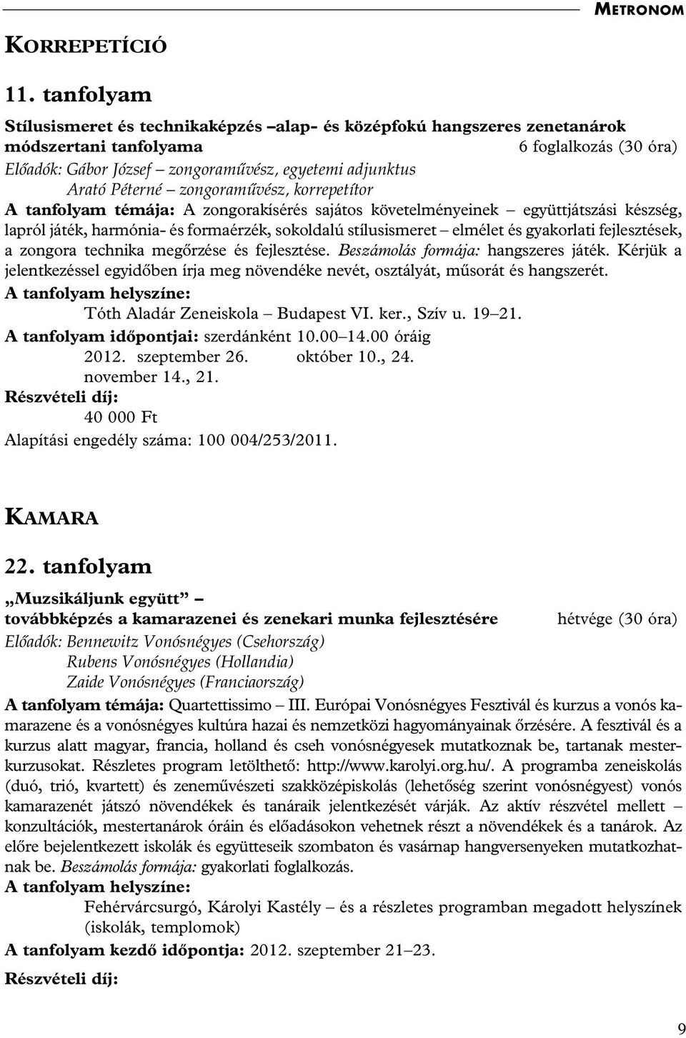 együttjátszási készség, lapról játék, harmónia- és formaérzék, sokoldalú stílusismeret elmélet és gyakorlati fejlesztések, a zongora technika megôrzése és fejlesztése.