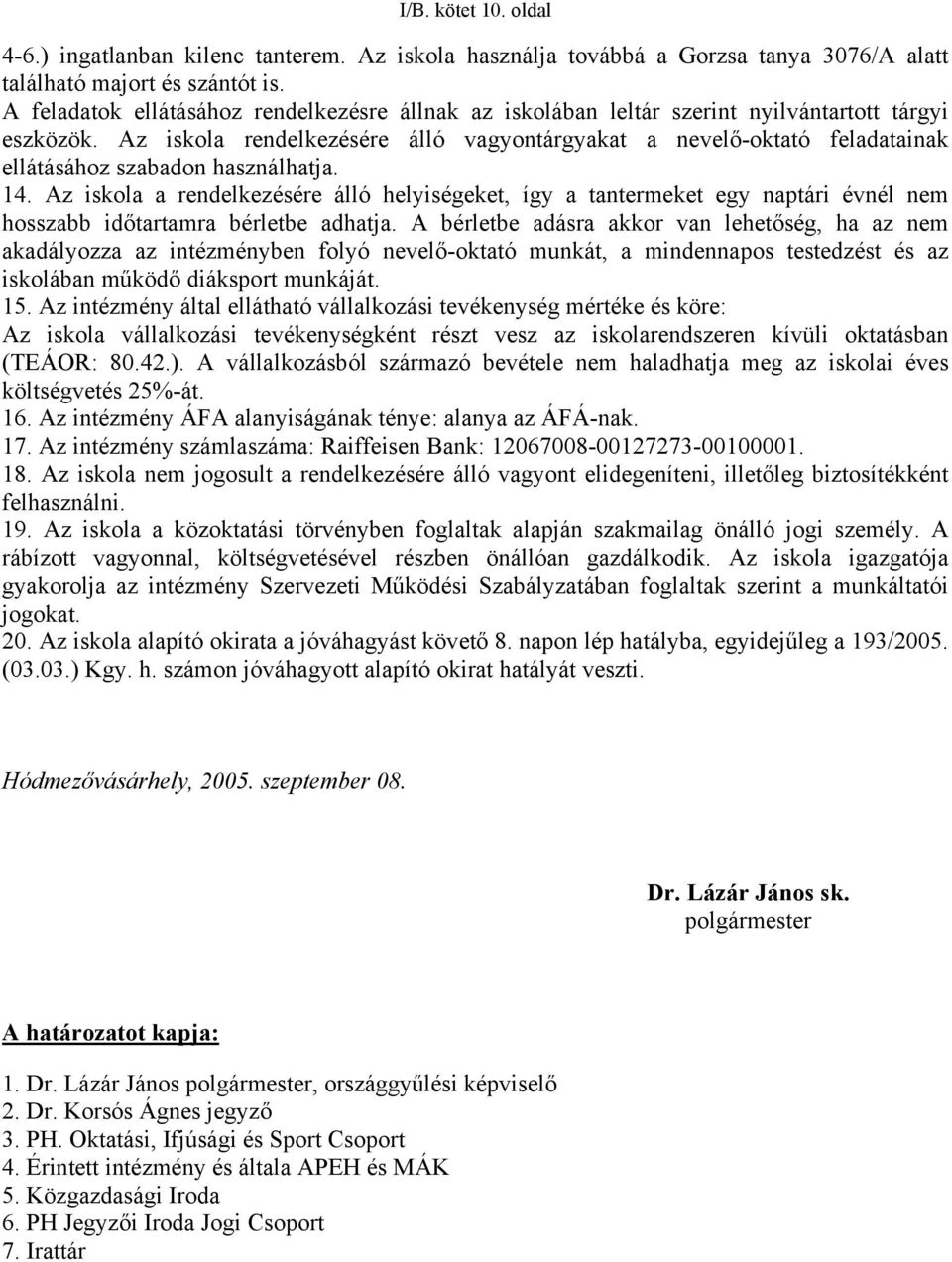 Az iskola rendelkezésére álló vagyontárgyakat a nevelő-oktató feladatainak ellátásához szabadon használhatja. 14.