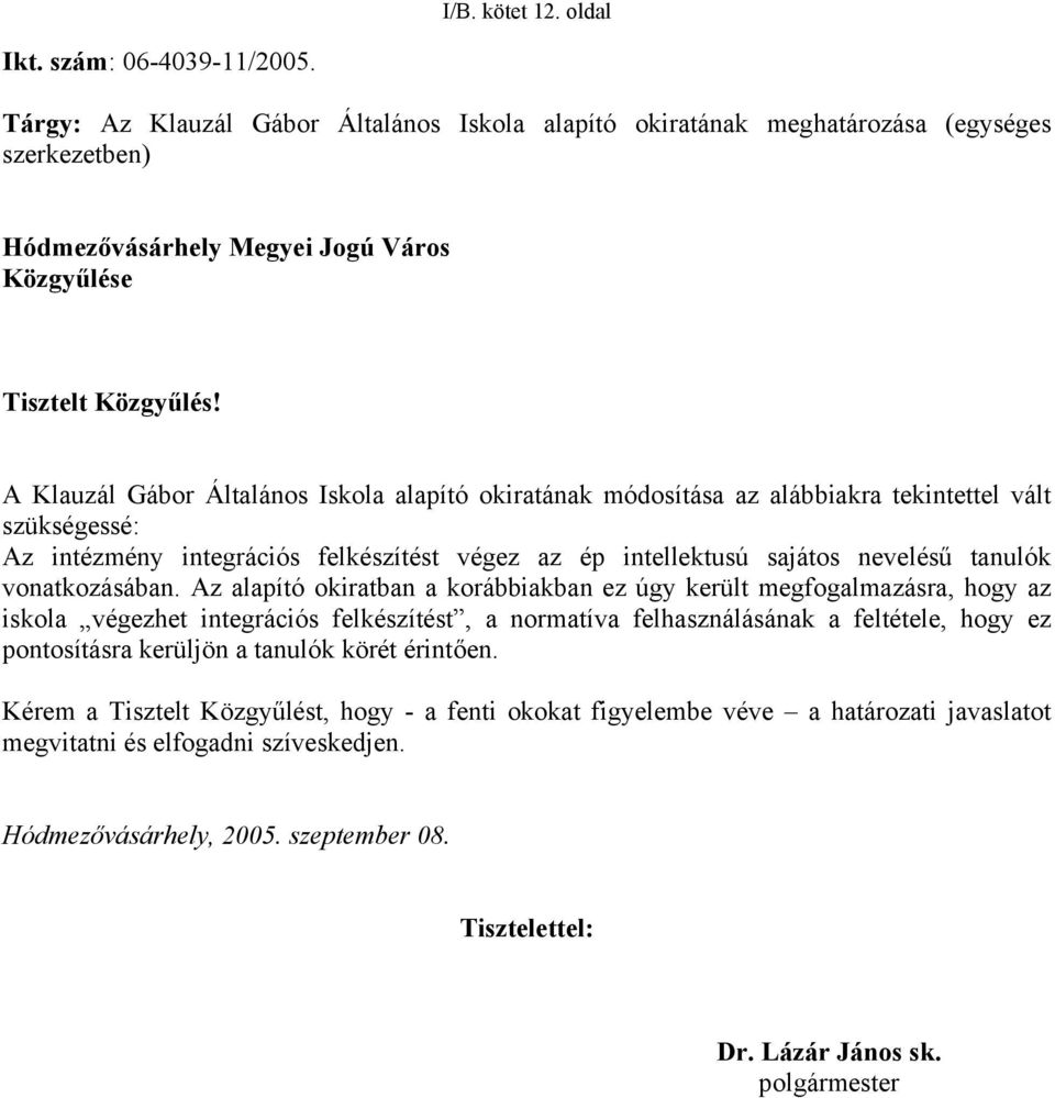 A Klauzál Gábor Általános Iskola alapító okiratának módosítása az alábbiakra tekintettel vált szükségessé: Az intézmény integrációs felkészítést végez az ép intellektusú sajátos nevelésű tanulók