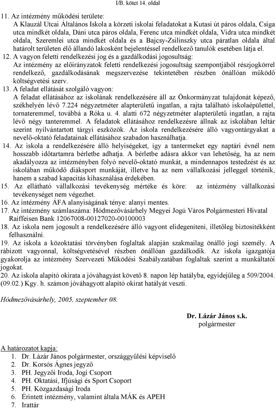 Vidra utca mindkét oldala, Szeremlei utca mindkét oldala és a Bajcsy-Zsilinszky utca páratlan oldala által határolt területen élő állandó lakosként bejelentéssel rendelkező tanulók esetében látja el.