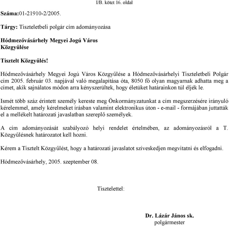 napjával való megalapítása óta, 8050 fő olyan magyarnak adhatta meg a címet, akik sajnálatos módon arra kényszerültek, hogy életüket határainkon túl éljék le.