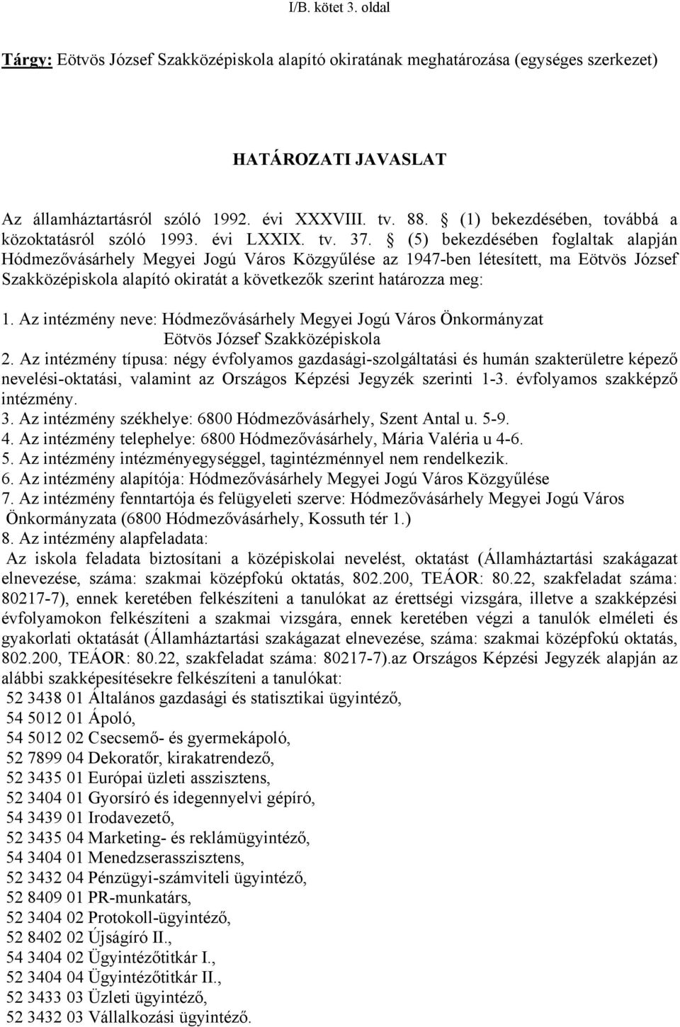 (5) bekezdésében foglaltak alapján Hódmezővásárhely Megyei Jogú Város Közgyűlése az 1947-ben létesített, ma Eötvös József Szakközépiskola alapító okiratát a következők szerint határozza meg: 1.